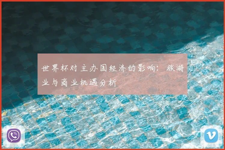 世界杯对主办国经济的影响：旅游业与商业机遇分析