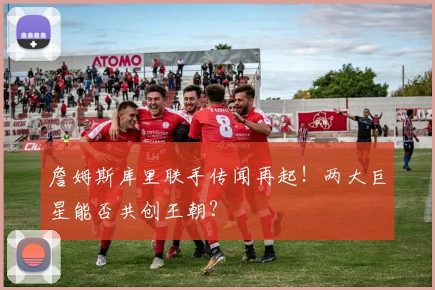 詹姆斯库里联手传闻再起！两大巨星能否共创王朝？