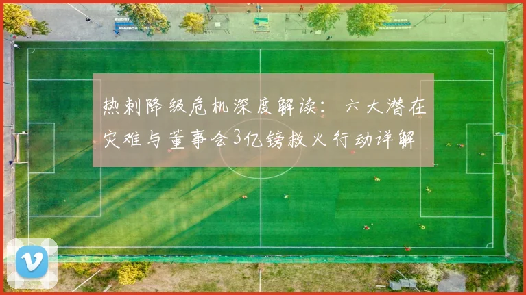 热刺降级危机深度解读:六大潜在灾难与董事会3亿镑救火行动详解
